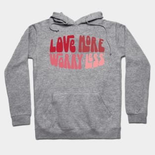 Love More Worry Less Hoodie